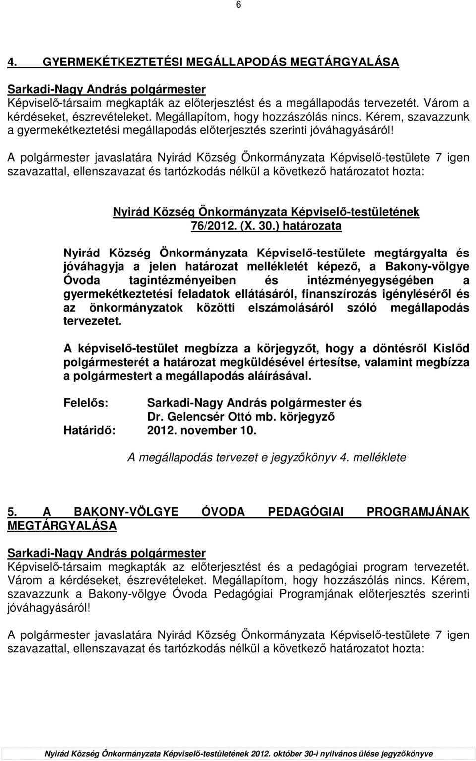 ) határozata Nyirád Község Önkormányzata Képviselı-testülete megtárgyalta és jóváhagyja a jelen határozat mellékletét képezı, a Bakony-völgye Óvoda tagintézményeiben és intézményegységében a