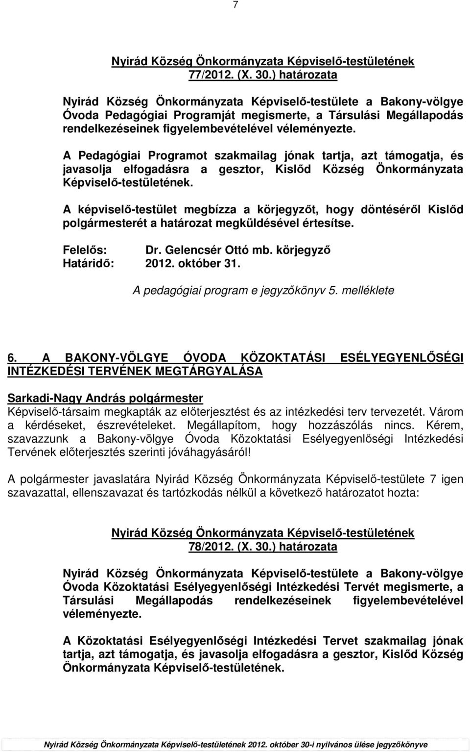 A Pedagógiai Programot szakmailag jónak tartja, azt támogatja, és javasolja elfogadásra a gesztor, Kislıd Község Önkormányzata Képviselı-testületének.