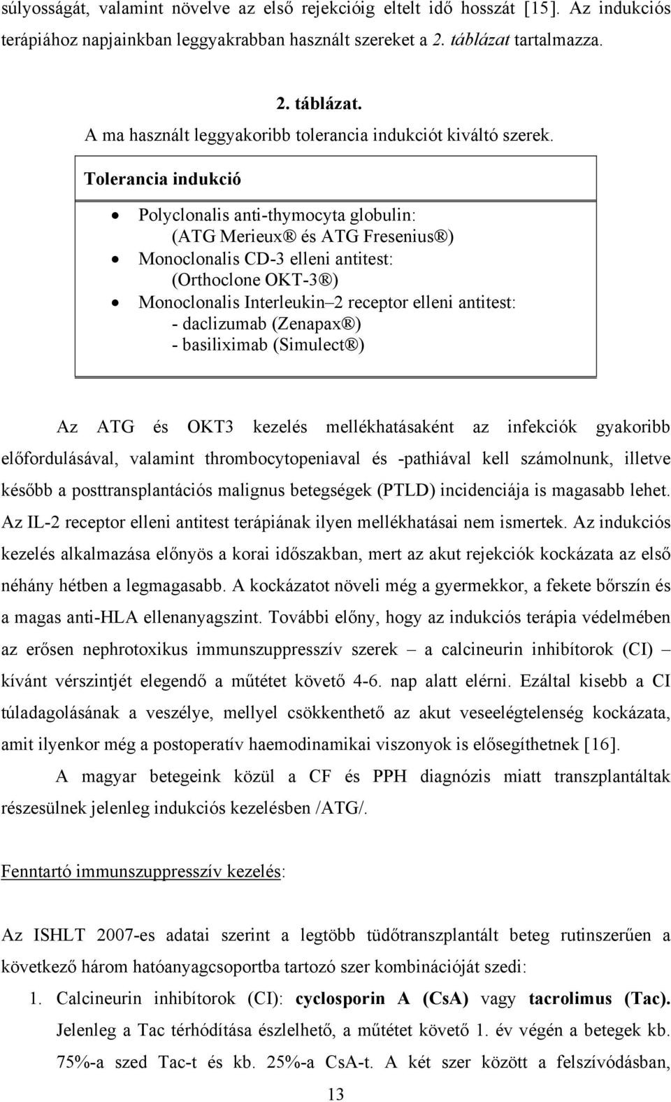 Tolerancia indukció Polyclonalis anti-thymocyta globulin: (ATG Merieux és ATG Fresenius ) Monoclonalis CD-3 elleni antitest: (Orthoclone OKT-3 ) Monoclonalis Interleukin 2 receptor elleni antitest: -