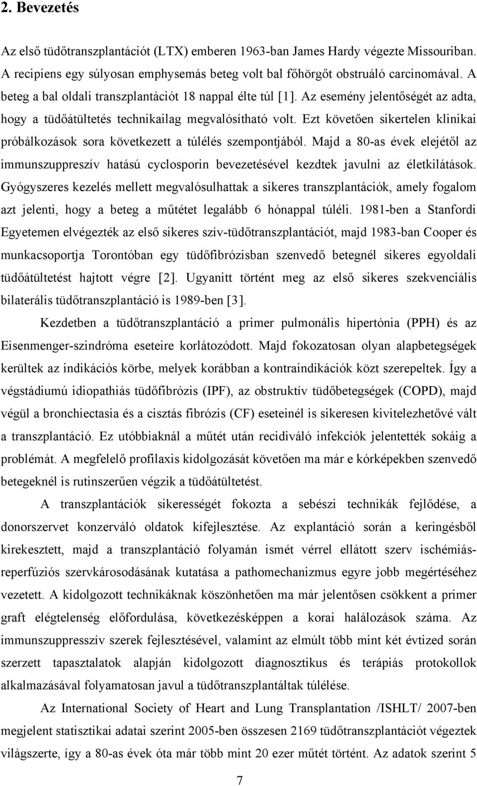 Ezt követően sikertelen klinikai próbálkozások sora következett a túlélés szempontjából.