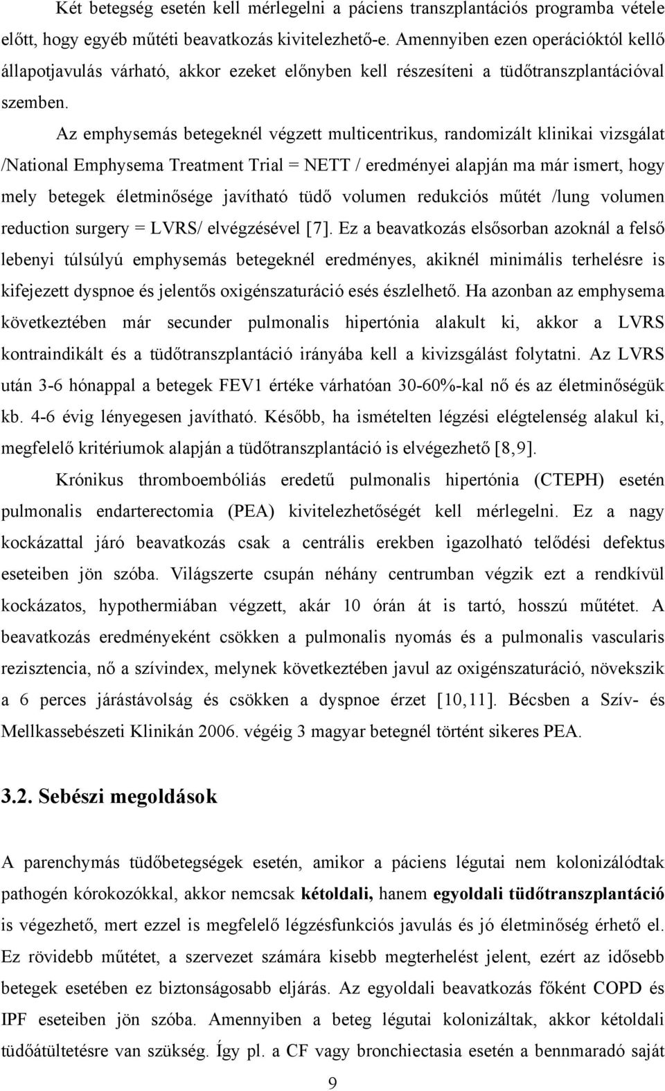 Az emphysemás betegeknél végzett multicentrikus, randomizált klinikai vizsgálat /National Emphysema Treatment Trial = NETT / eredményei alapján ma már ismert, hogy mely betegek életminősége javítható