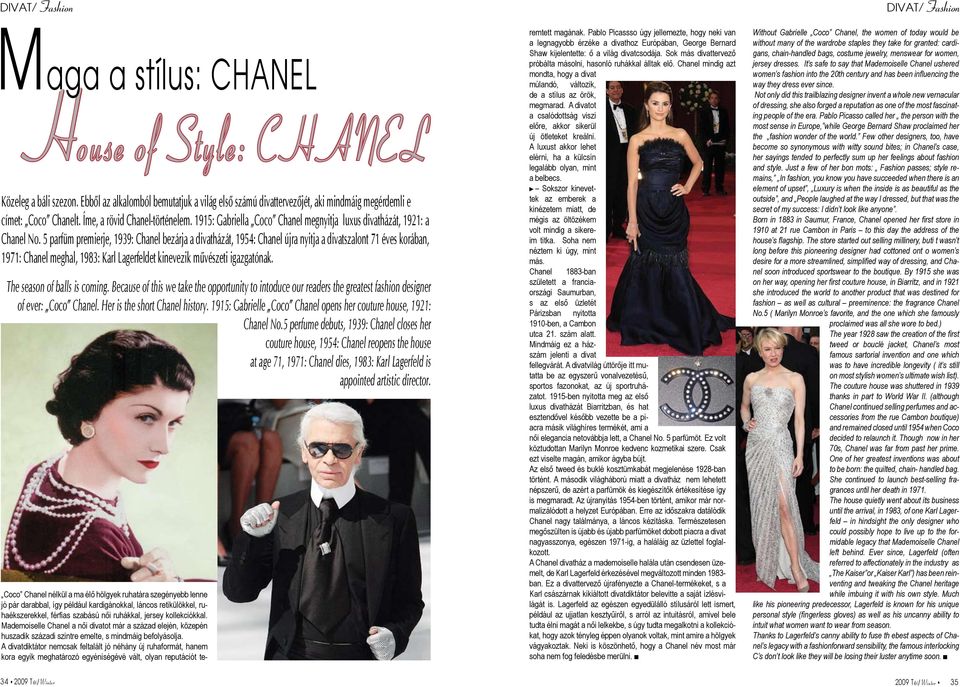 5 parfüm premierje, 1939: Chanel bezárja a divatházát, 1954: Chanel újra nyitja a divatszalont 71 éves korában, 1971: Chanel meghal, 1983: Karl Lagerfeldet kinevezik művészeti igazgatónak.