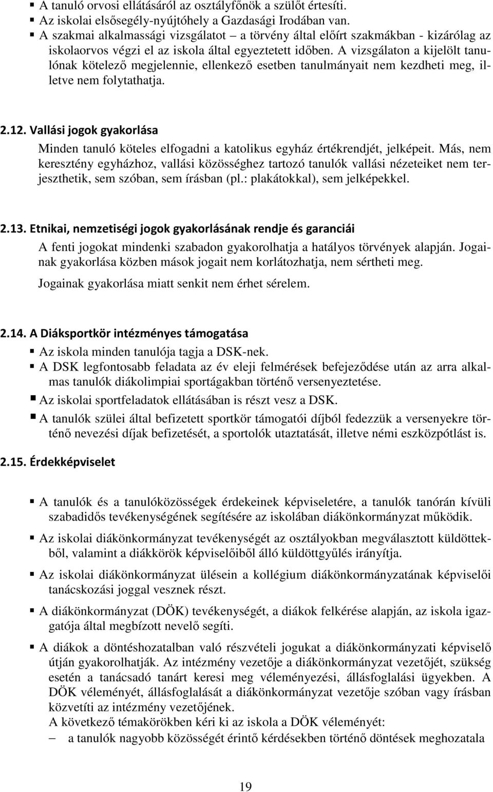 A vizsgálaton a kijelölt tanulónak kötelező megjelennie, ellenkező esetben tanulmányait nem kezdheti meg, illetve nem folytathatja. 2.12.