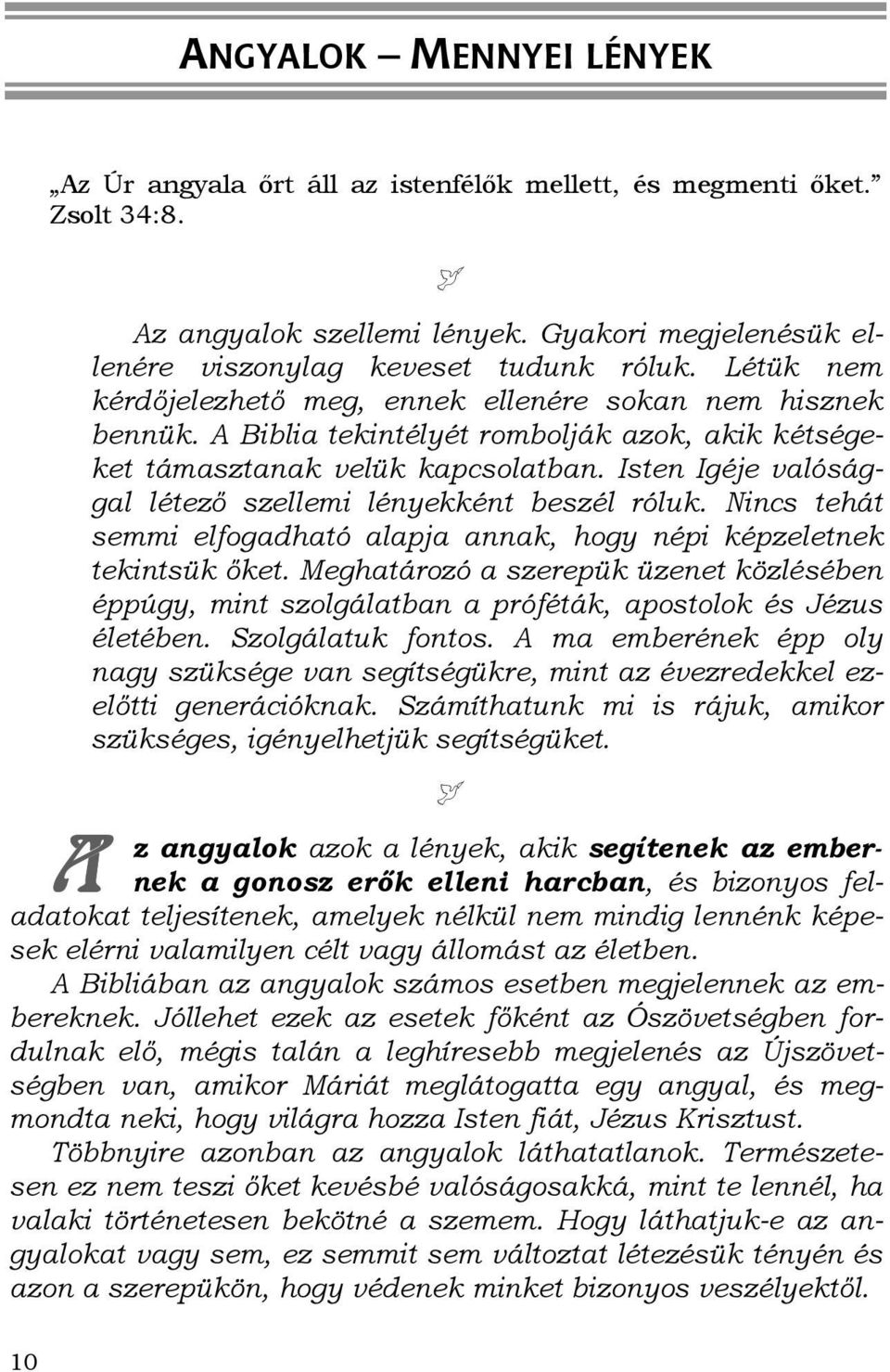 Isten Igéje valósággal létezı szellemi lényekként beszél róluk. Nincs tehát semmi elfogadható alapja annak, hogy népi képzeletnek tekintsük ıket.