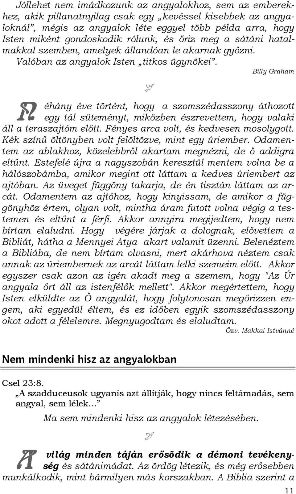 Billy Graham N éhány éve történt, hogy a szomszédasszony áthozott egy tál süteményt, miközben észrevettem, hogy valaki áll a teraszajtóm elıtt. Fényes arca volt, és kedvesen mosolygott.