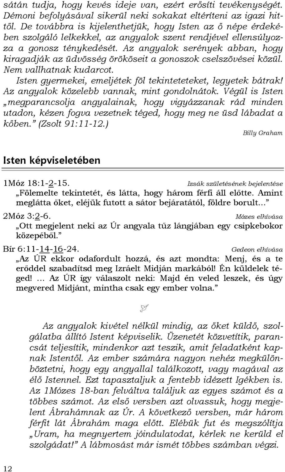 Az angyalok serények abban, hogy kiragadják az üdvösség örököseit a gonoszok cselszövései közül. Nem vallhatnak kudarcot. Isten gyermekei, emeljétek föl tekinteteteket, legyetek bátrak!