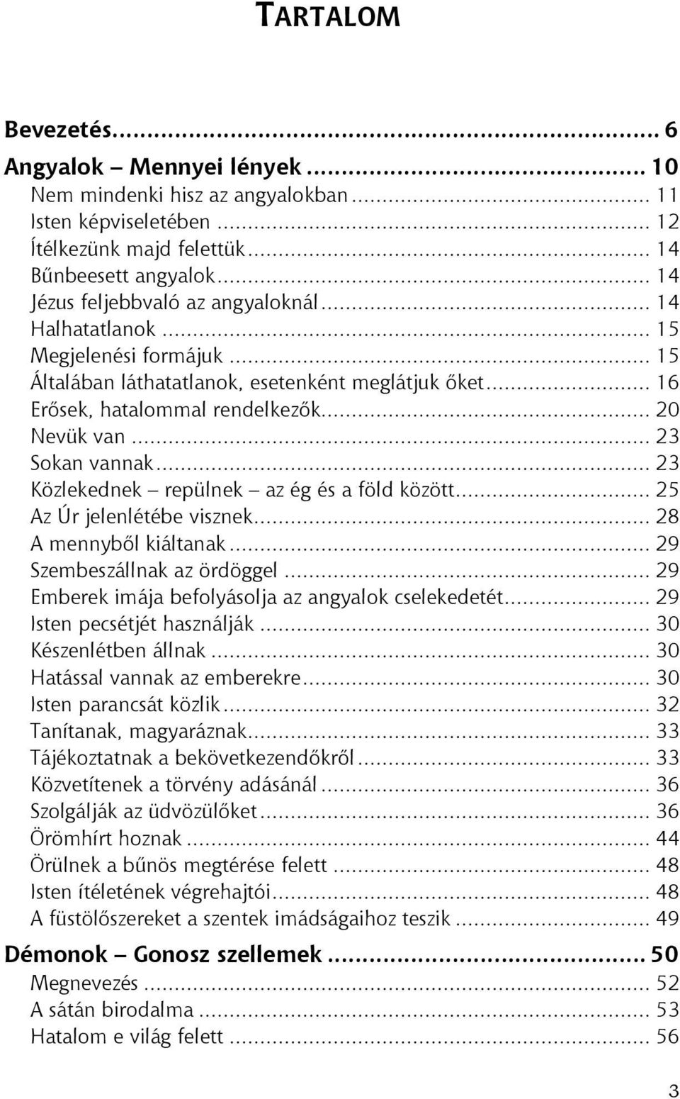 .. 23 Sokan vannak... 23 Közlekednek repülnek az ég és a föld között... 25 Az Úr jelenlétébe visznek... 28 A mennybıl kiáltanak... 29 Szembeszállnak az ördöggel.