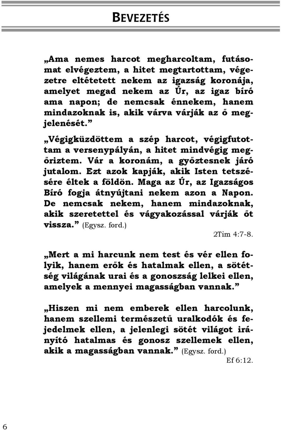 Ezt azok kapják, akik Isten tetszésére éltek a földön. Maga az Úr, az Igazságos Bíró fogja átnyújtani nekem azon a Napon.