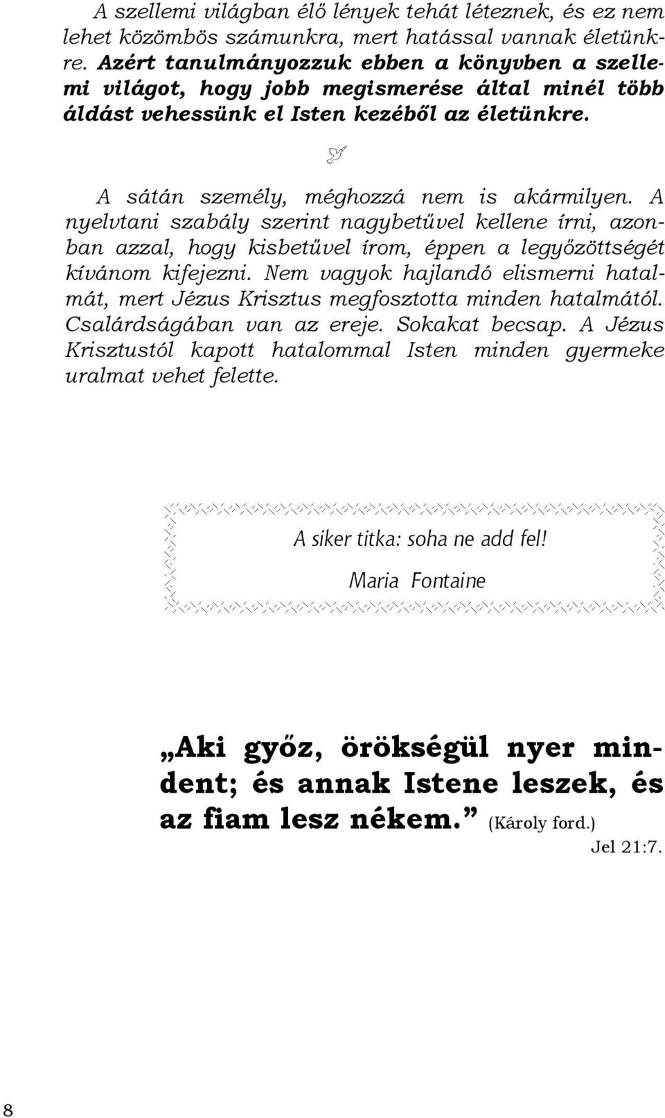 A nyelvtani szabály szerint nagybetővel kellene írni, azonban azzal, hogy kisbetővel írom, éppen a legyızöttségét kívánom kifejezni.