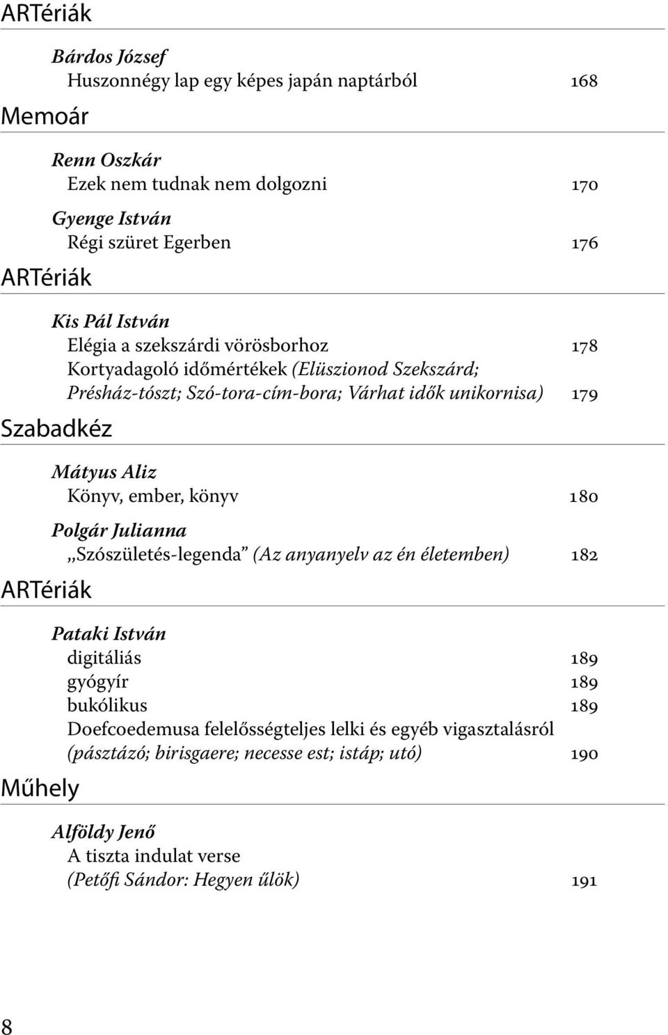 Műhely Mátyus Aliz Könyv, ember, könyv 180 Polgár Julianna,,Szószületés-legenda (Az anyanyelv az én életemben) 182 Pataki István digitáliás 189 gyógyír 189 bukólikus 189