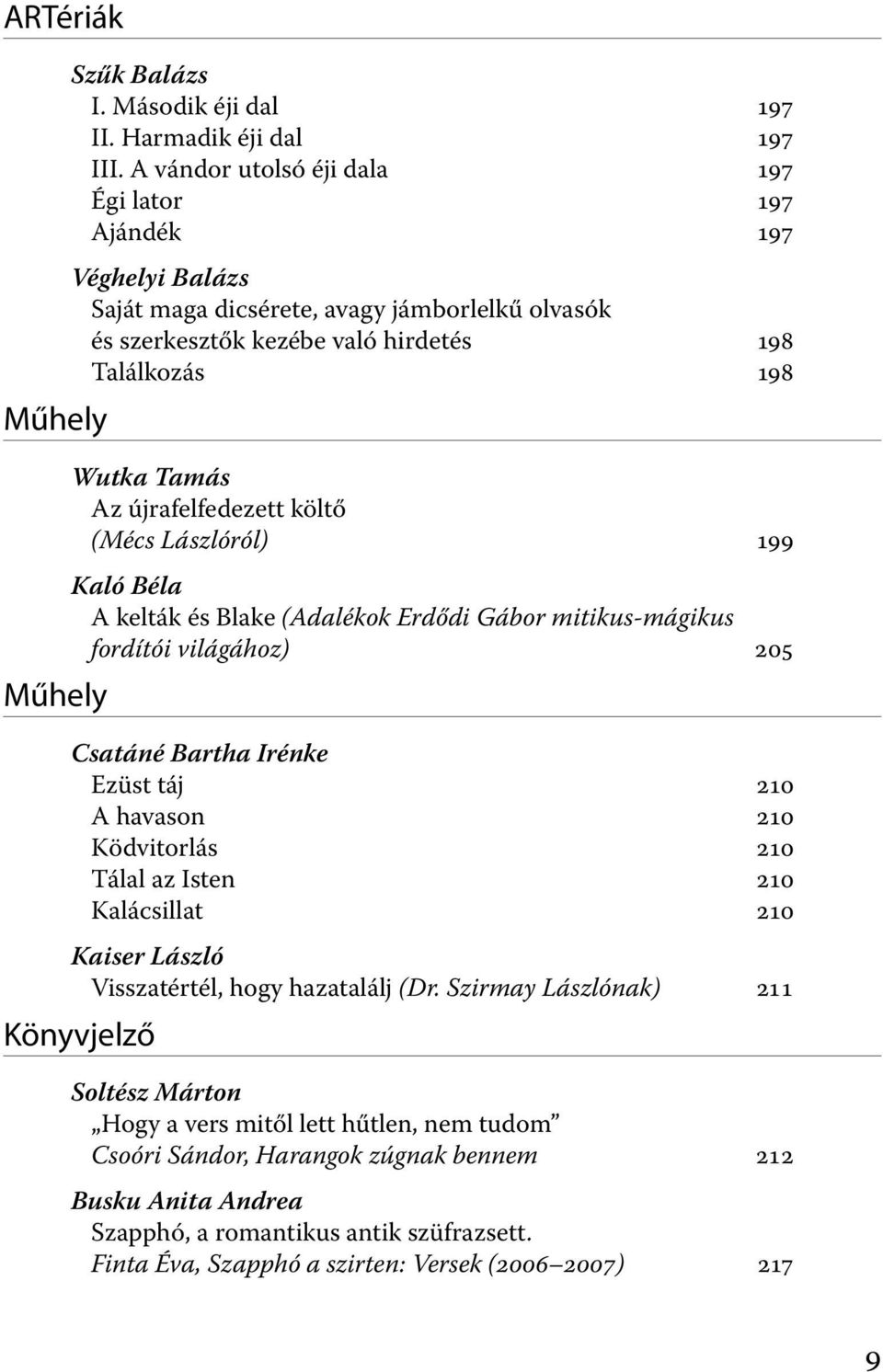 újrafelfedezett költő (Mécs Lászlóról) 199 Kaló Béla A kelták és Blake (Adalékok Erdődi Gábor mitikus-mágikus fordítói világához) 205 Csatáné Bartha Irénke Ezüst táj 210 A havason 210 Ködvitorlás 210