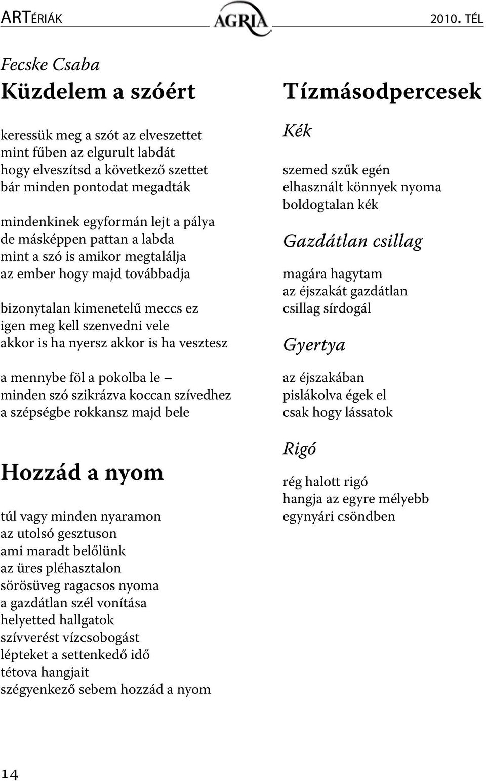 de másképpen pattan a labda mint a szó is amikor megtalálja az ember hogy majd továbbadja bizonytalan kimenetelű meccs ez igen meg kell szenvedni vele akkor is ha nyersz akkor is ha vesztesz a