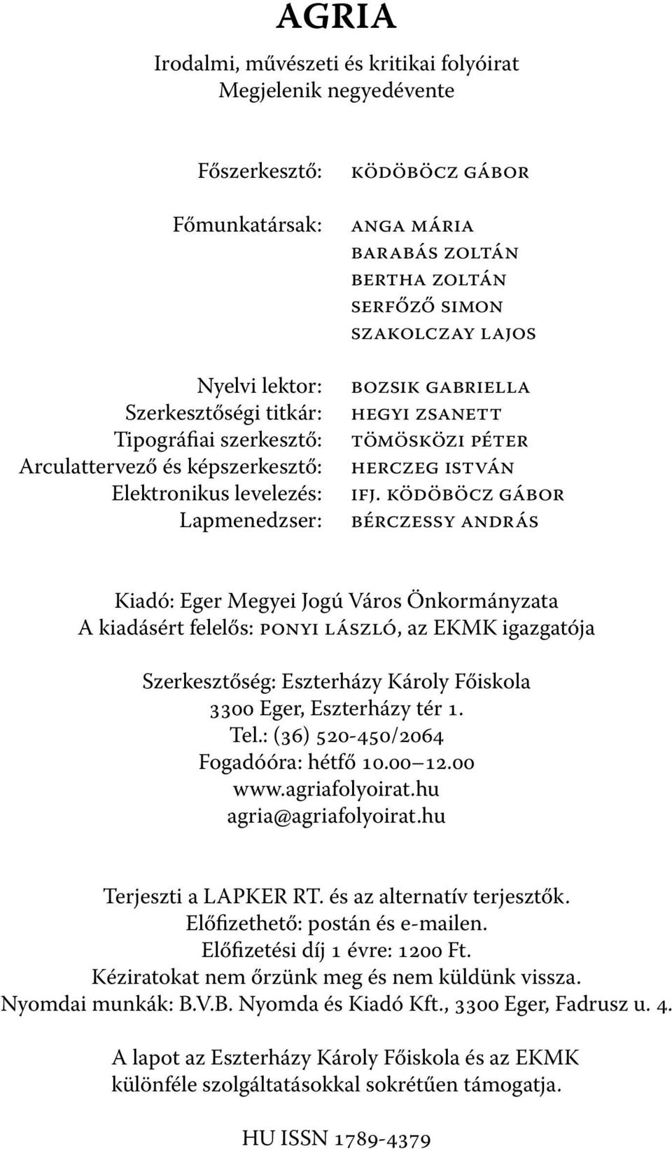 ködöböcz gábor bérczessy andrás Kiadó: Eger Megyei Jogú Város Önkormányzata A kiadásért felelős: ponyi lászló, az EKMK igazgatója Szerkesztőség: Eszterházy Károly Főiskola 3300 Eger, Eszterházy tér 1.