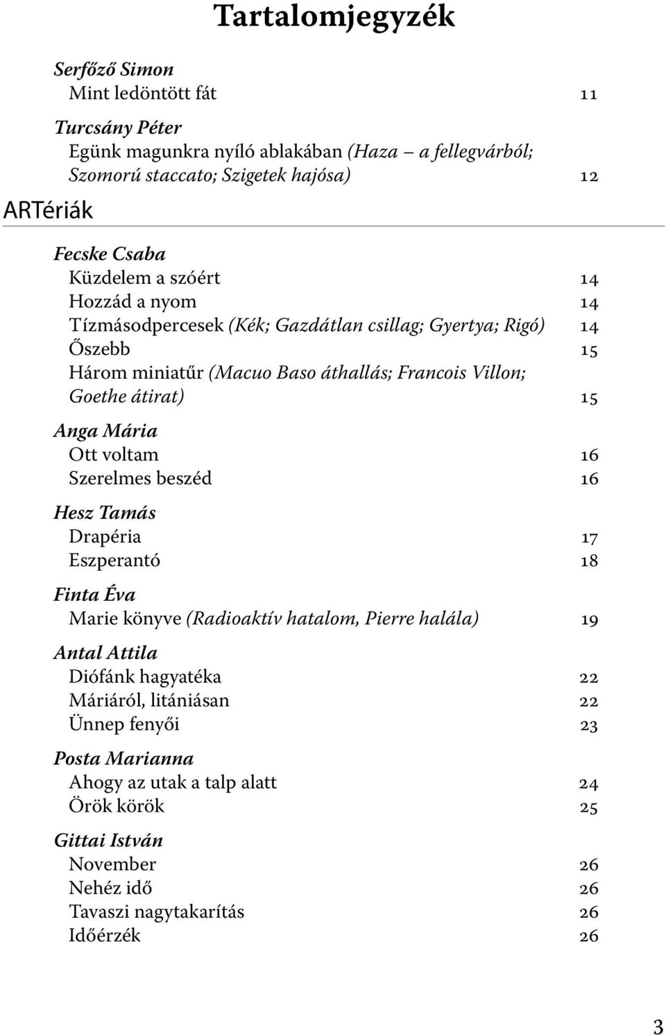 átirat) 15 Anga Mária Ott voltam 16 Szerelmes beszéd 16 Hesz Tamás Drapéria 17 Eszperantó 18 Finta Éva Marie könyve (Radioaktív hatalom, Pierre halála) 19 Antal Attila Diófánk