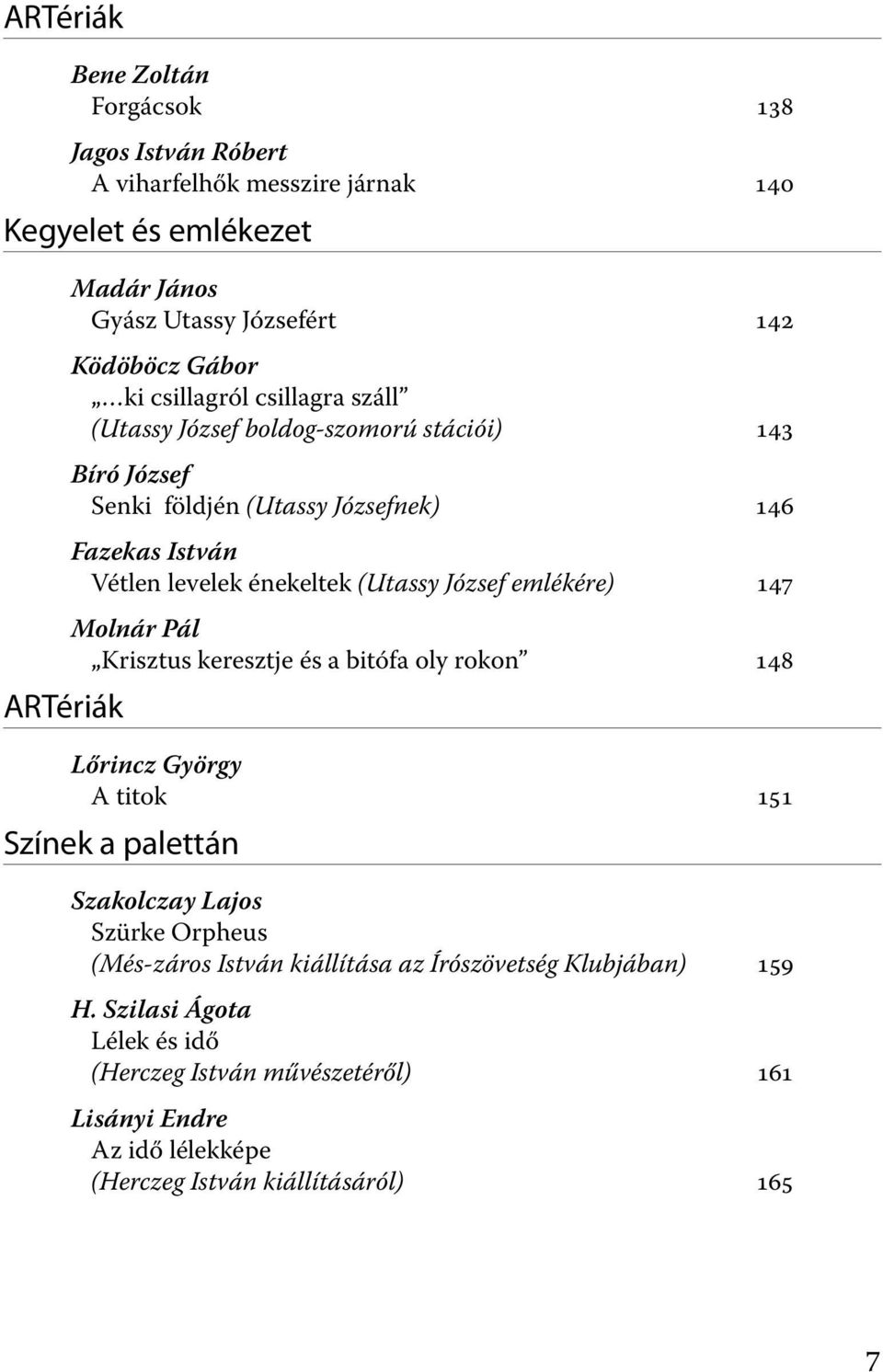 (Utassy József emlékére) 147 Molnár Pál Krisztus keresztje és a bitófa oly rokon 148 Lőrincz György A titok 151 Színek a palettán Szakolczay Lajos Szürke Orpheus (Més-záros