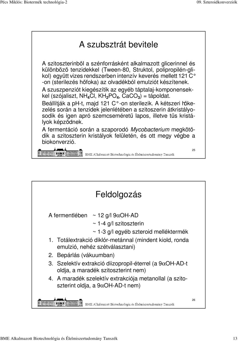 Beállítják a ph-t, majd 121 C -on sterilezik. A kétszeri hőkezelés során a tenzidek jelenlétében a szitoszerin átkristályosodik és igen apró szemcseméretű lapos, illetve tűs kristályok képződnek.