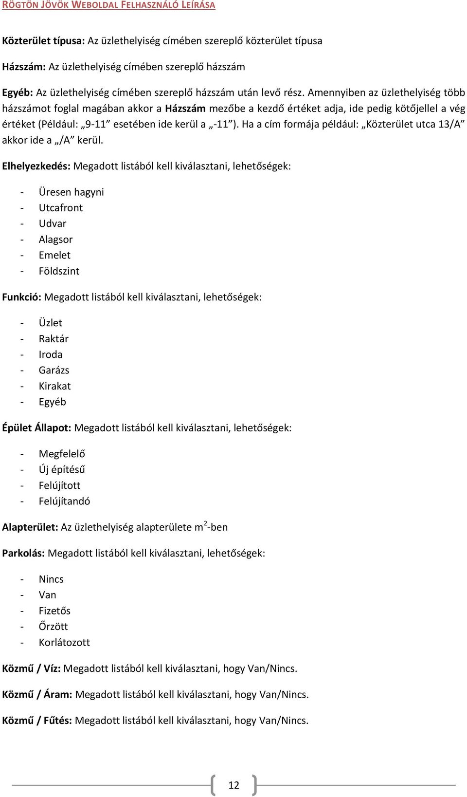 Inaktív állapotban csak az adminisztrátorok és a tulajdonos látják az üzletet ( FELTÖLTÉSEK/ADATOK oldalon).