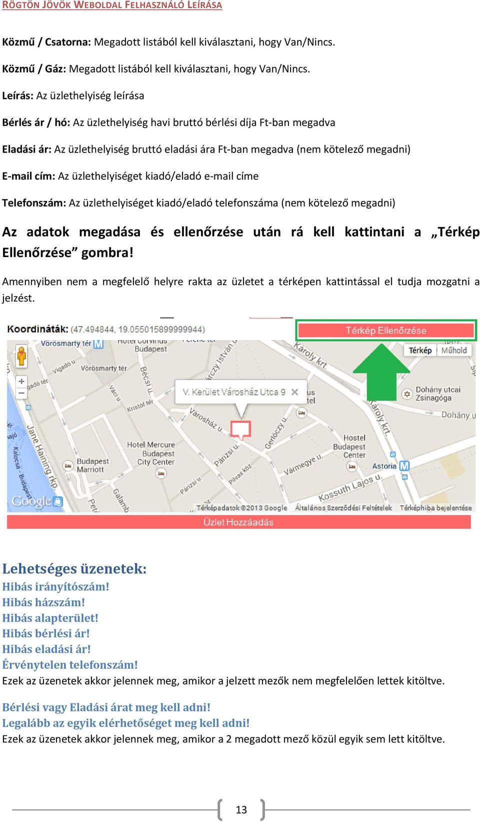 Helyrajzi szám: Az üzlethelyiség helyrajzi száma (nem kötelező megadni) Irányítószám: Az üzlethelyiség irányítószáma Kerület: Az üzlethelyiség kerülete
