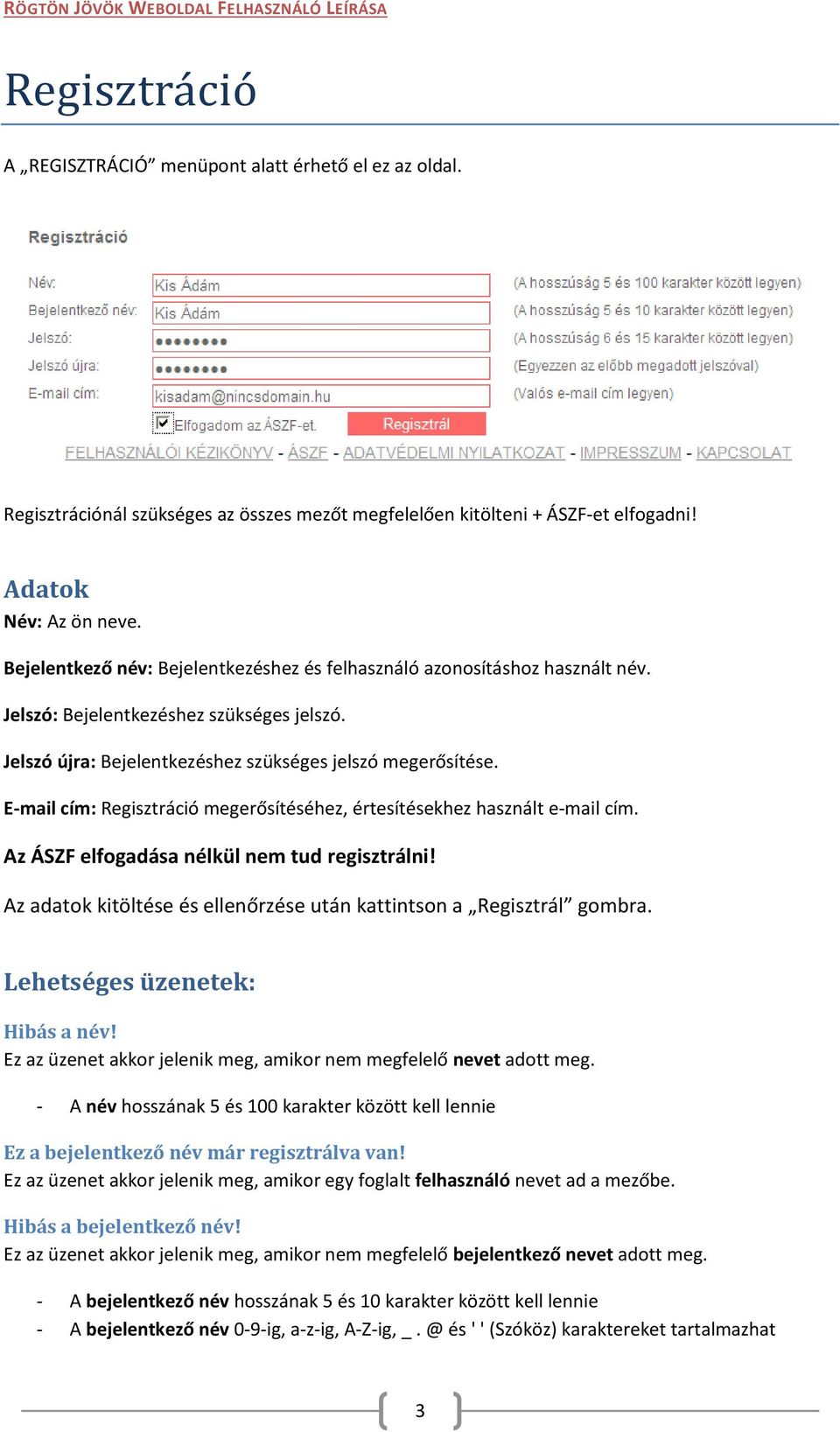 E-mail cím: Regisztráció megerősítéséhez, értesítésekhez használt e-mail cím. Az ÁSZF elfogadása nélkül nem tud regisztrálni! Az adatok kitöltése és ellenőrzése után kattintson a Regisztrál gombra.