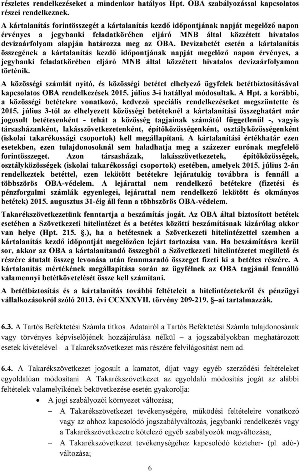 OBA. Devizabetét esetén a kártalanítás összegének a kártalanítás kezdő időpontjának napját megelőző napon érvényes, a jegybanki feladatkörében eljáró MNB által közzétett hivatalos devizaárfolyamon