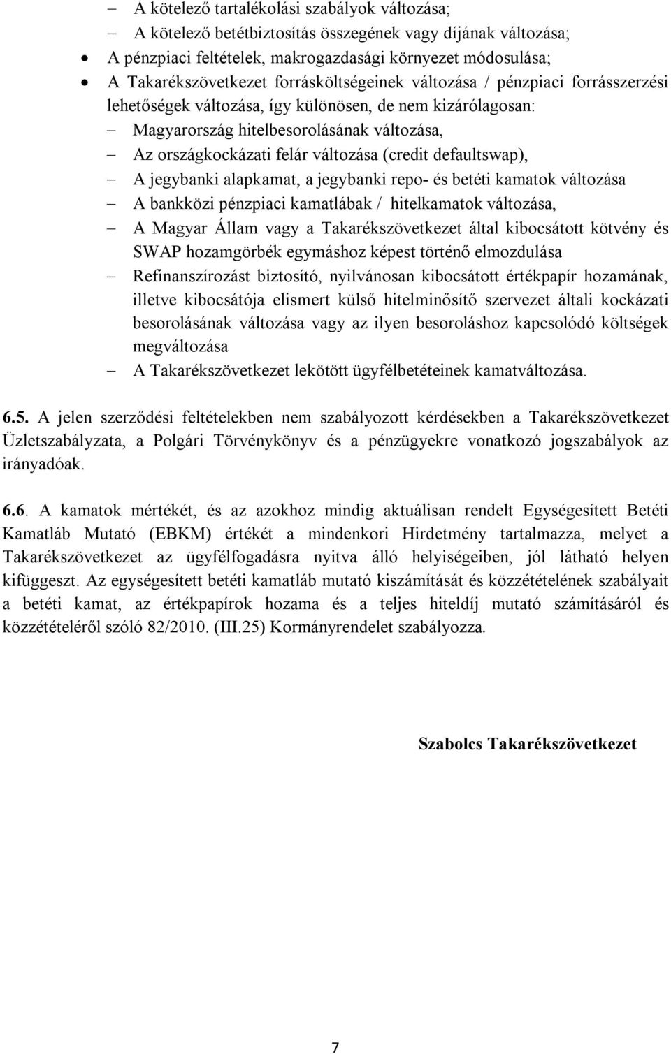 (credit defaultswap), A jegybanki alapkamat, a jegybanki repo- és betéti kamatok változása A bankközi pénzpiaci kamatlábak / hitelkamatok változása, A Magyar Állam vagy a Takarékszövetkezet által