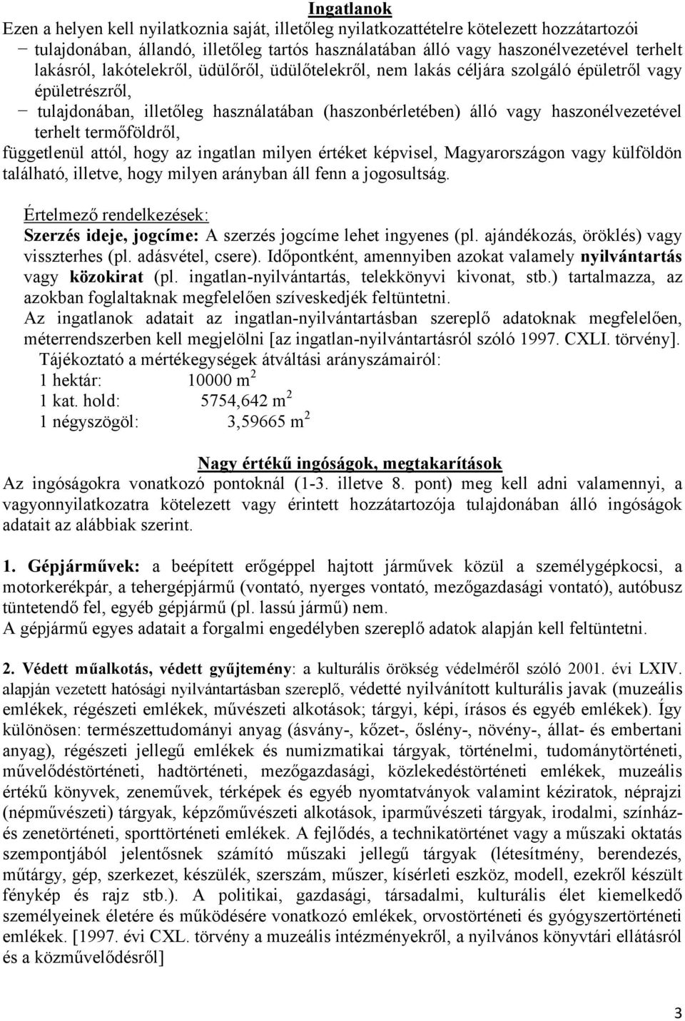 termőföldről, függetlenül attól, hogy az ingatlan milyen értéket képvisel, Magyarországon vagy külföldön található, illetve, hogy milyen arányban áll fenn a jogosultság.