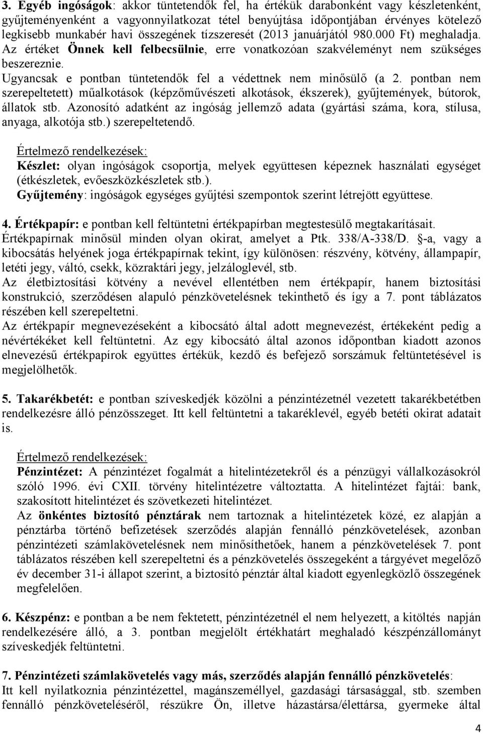 Ugyancsak e pontban tüntetendők fel a védettnek nem minősülő (a 2. pontban nem szerepeltetett) műalkotások (képzőművészeti alkotások, ékszerek), gyűjtemények, bútorok, állatok stb.