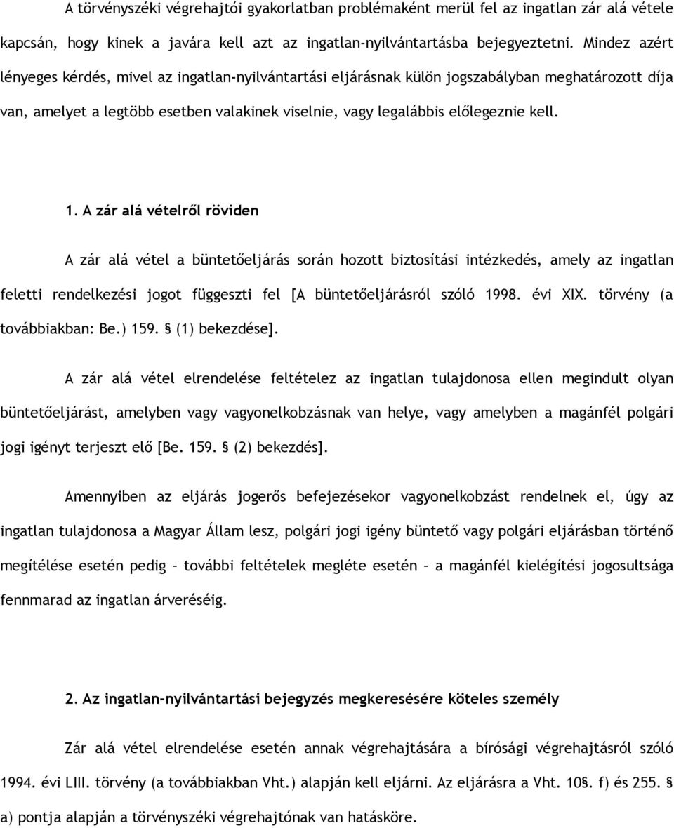 A zár alá vételről röviden A zár alá vétel a büntetőeljárás során hozott biztosítási intézkedés, amely az ingatlan feletti rendelkezési jogot függeszti fel [A büntetőeljárásról szóló 1998. évi XIX.