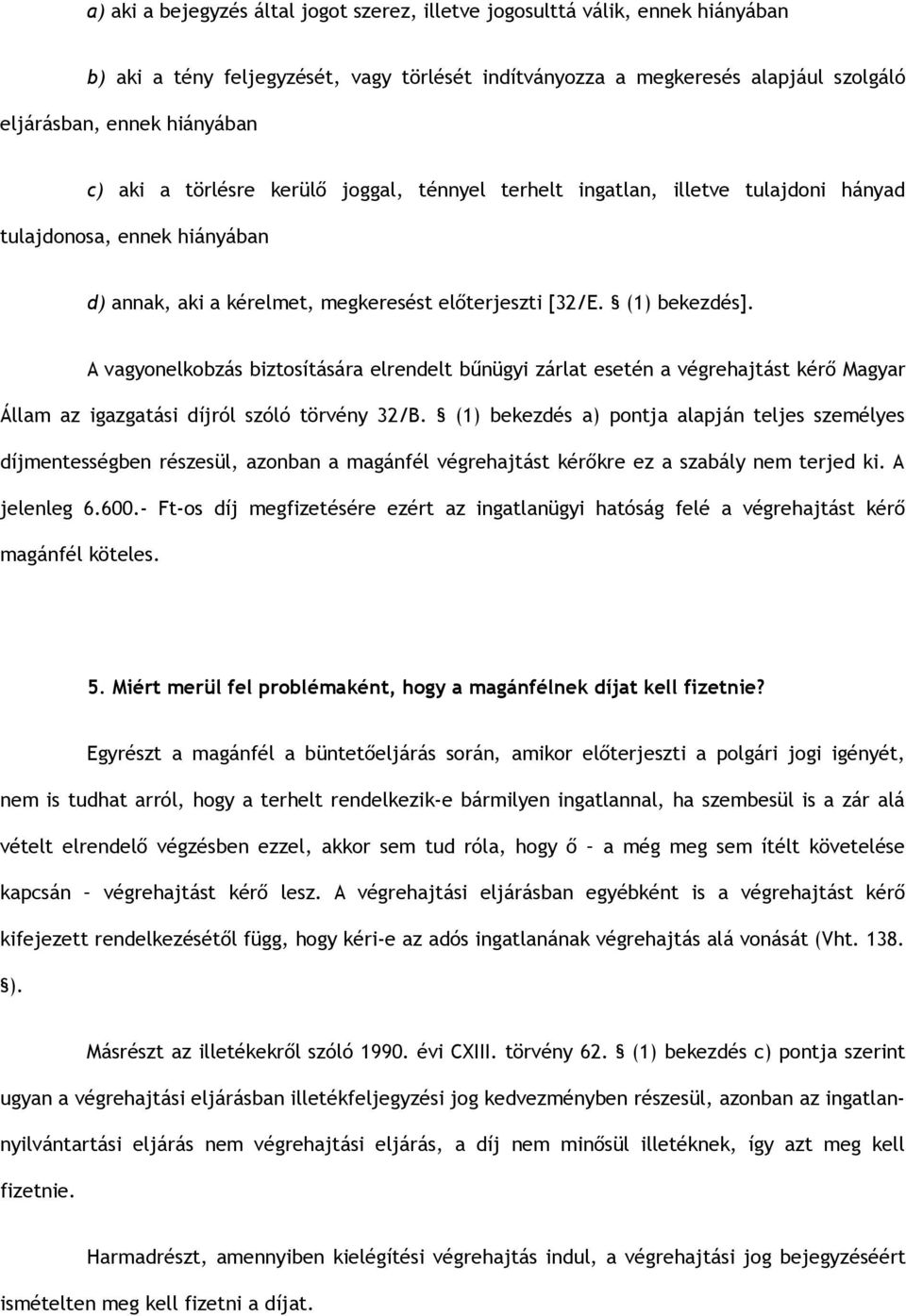 A vagyonelkobzás biztosítására elrendelt bűnügyi zárlat esetén a végrehajtást kérő Magyar Állam az igazgatási díjról szóló törvény 32/B.