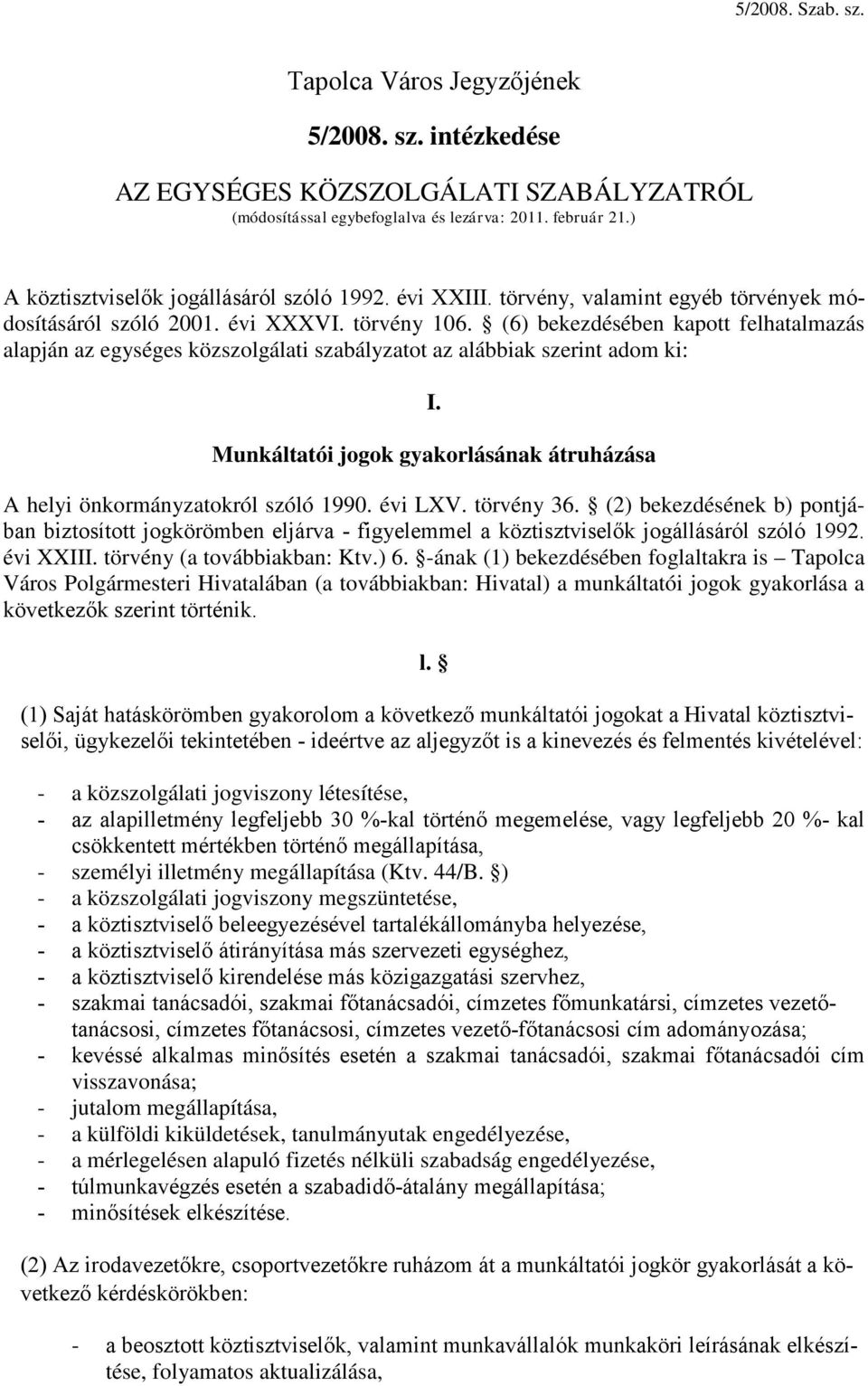 (6) bekezdésében kapott felhatalmazás alapján az egységes közszolgálati szabályzatot az alábbiak szerint adom ki: I. Munkáltatói jogok gyakorlásának átruházása A helyi önkormányzatokról szóló 1990.