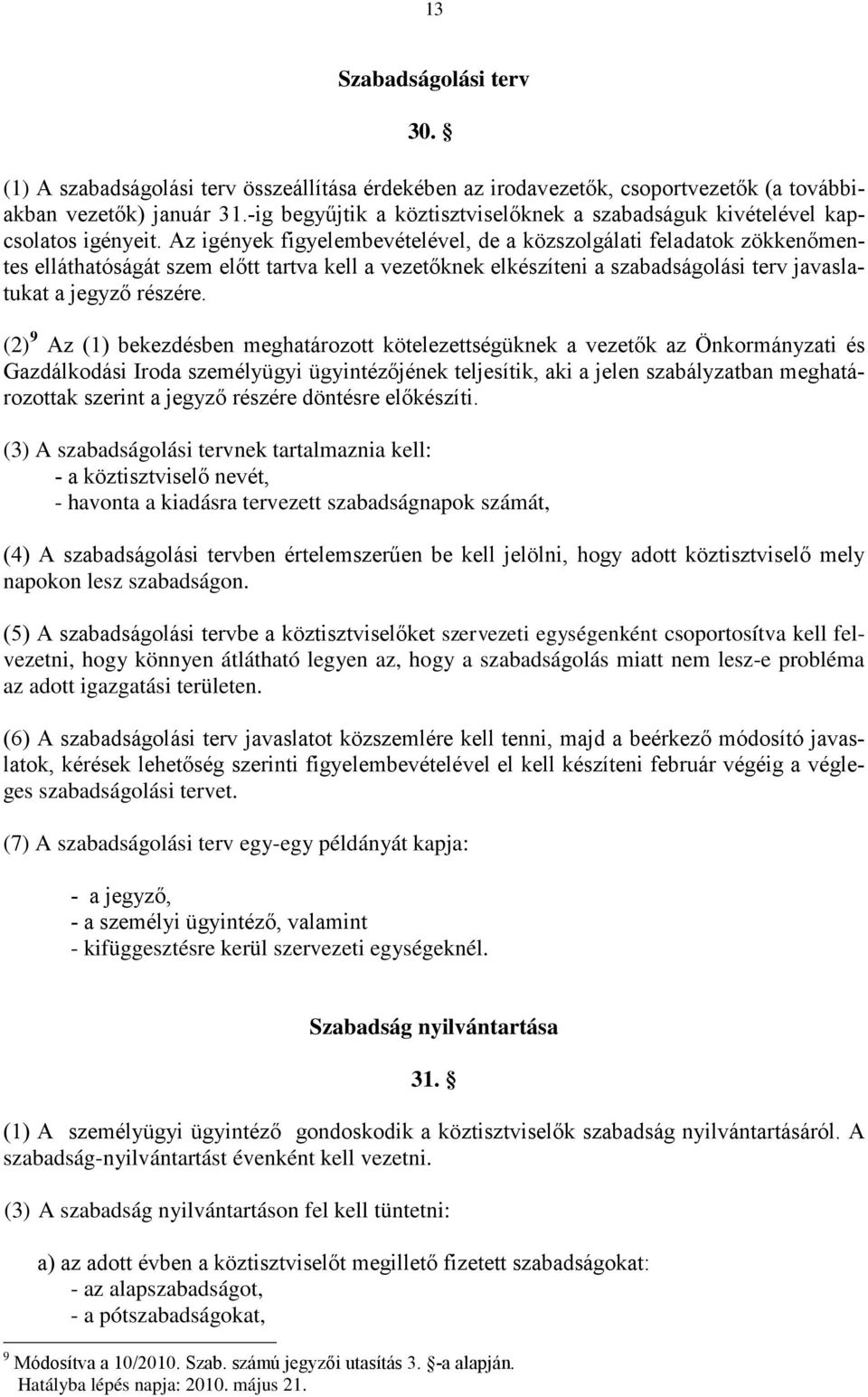 Az igények figyelembevételével, de a közszolgálati feladatok zökkenőmentes elláthatóságát szem előtt tartva kell a vezetőknek elkészíteni a szabadságolási terv javaslatukat a jegyző részére.