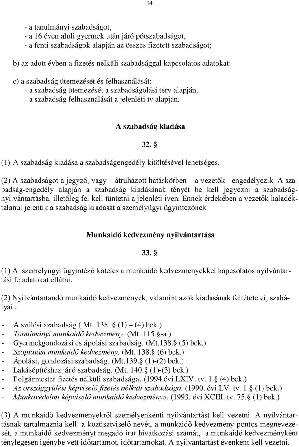 (1) A szabadság kiadása a szabadságengedély kitöltésével lehetséges. (2) A szabadságot a jegyző, vagy átruházott hatáskörben a vezetők engedélyezik.