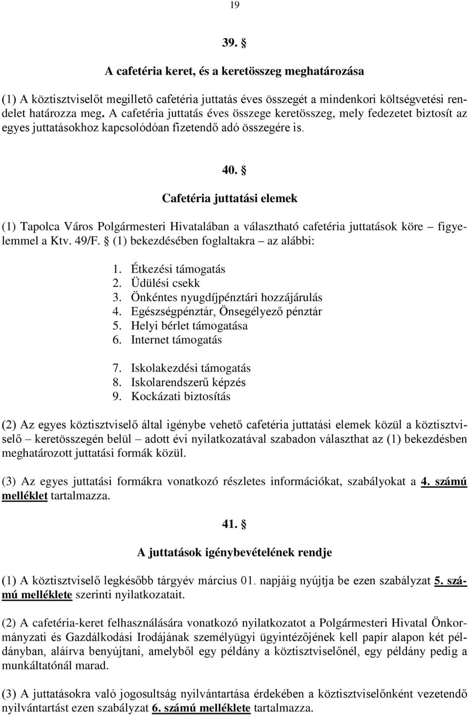 Cafetéria juttatási elemek (1) Tapolca Város Polgármesteri Hivatalában a választható cafetéria juttatások köre figyelemmel a Ktv. 49/F. (1) bekezdésében foglaltakra az alábbi: 1. Étkezési támogatás 2.