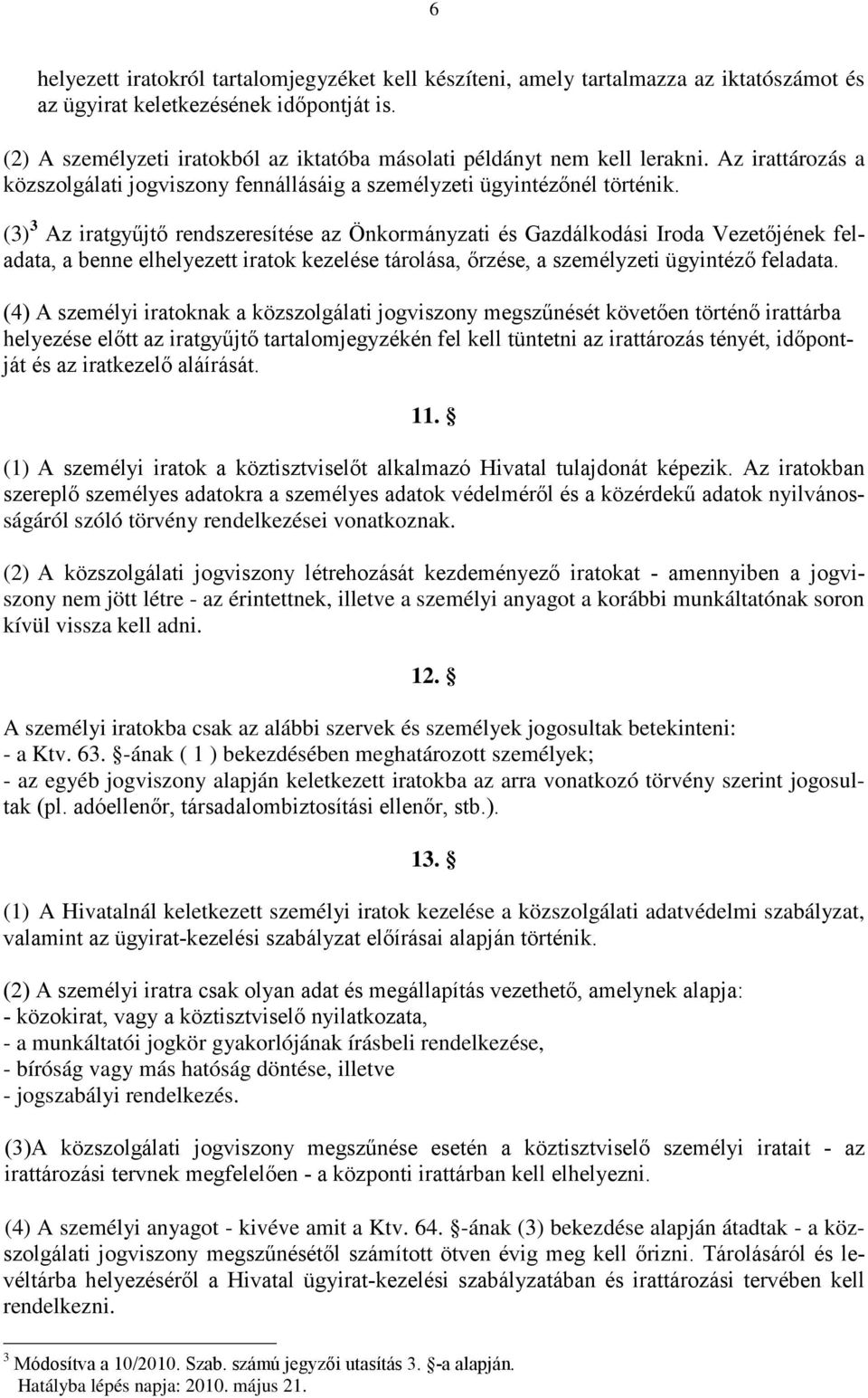 (3) 3 Az iratgyűjtő rendszeresítése az Önkormányzati és Gazdálkodási Iroda Vezetőjének feladata, a benne elhelyezett iratok kezelése tárolása, őrzése, a személyzeti ügyintéző feladata.