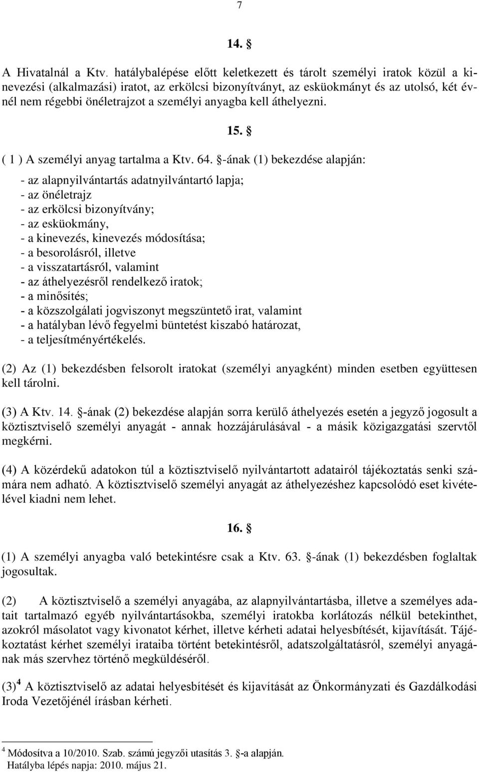 személyi anyagba kell áthelyezni. 15. ( 1 ) A személyi anyag tartalma a Ktv. 64.