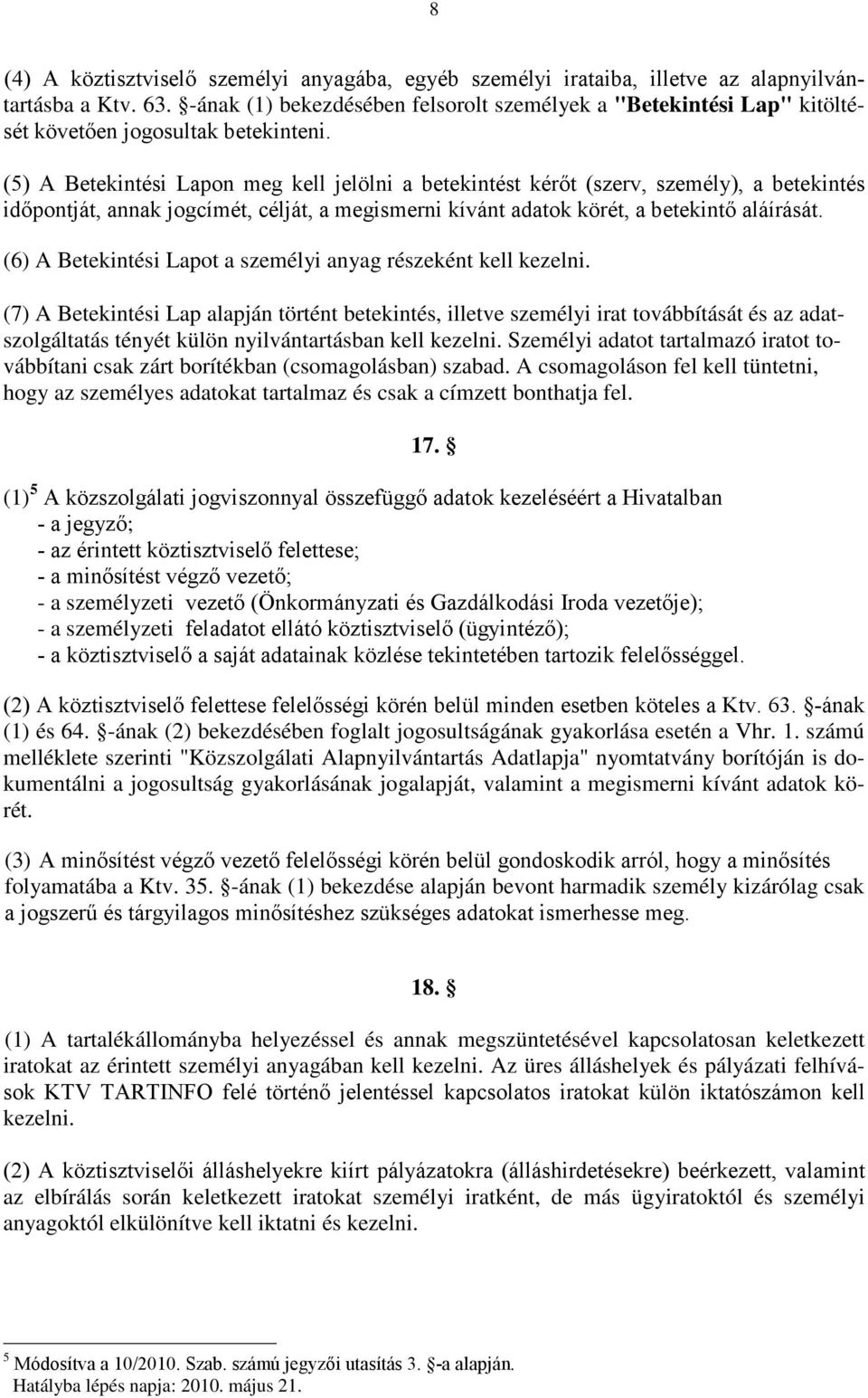 (5) A Betekintési Lapon meg kell jelölni a betekintést kérőt (szerv, személy), a betekintés időpontját, annak jogcímét, célját, a megismerni kívánt adatok körét, a betekintő aláírását.