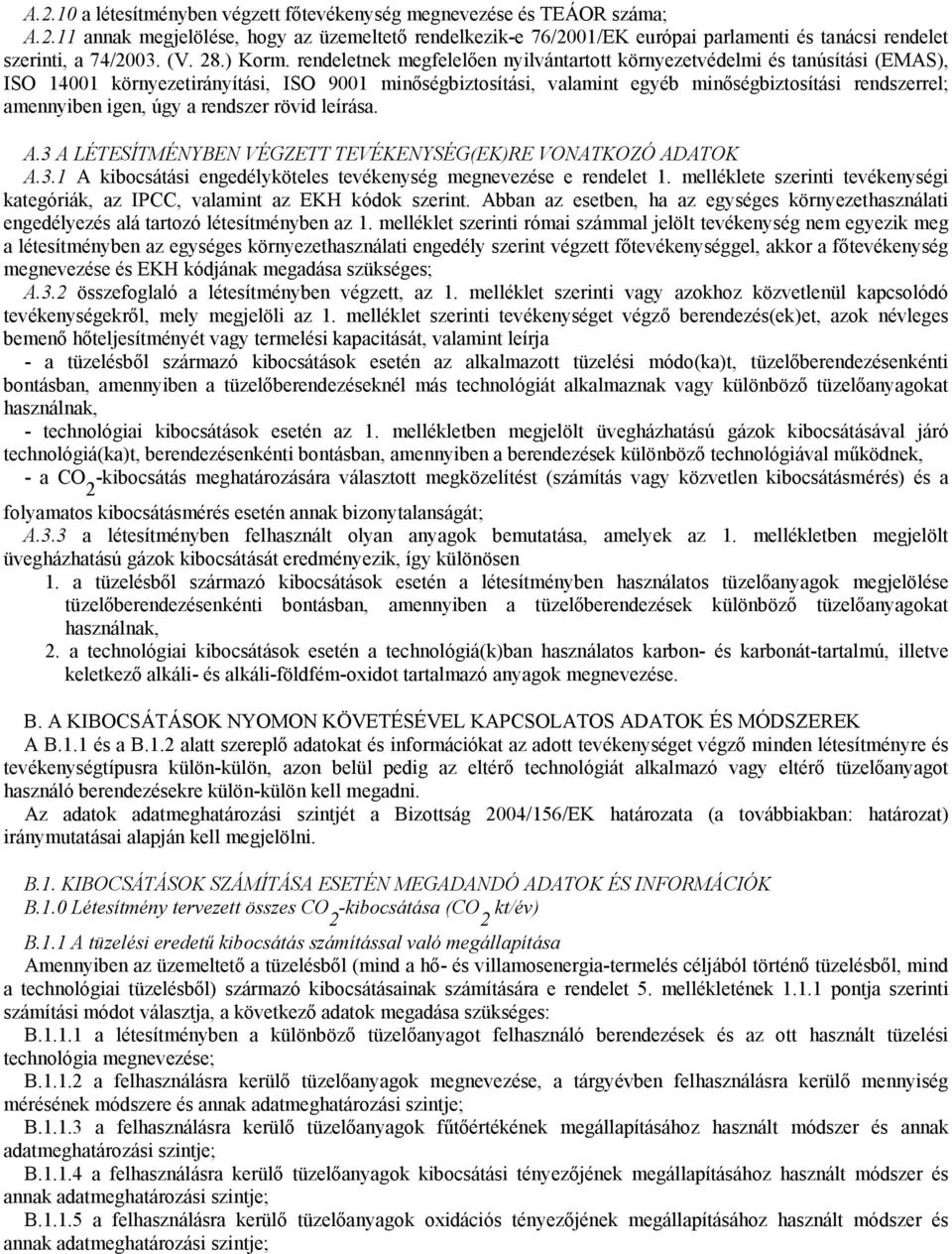 rendeletnek megfelelően nyilvántartott környezetvédelmi és tanúsítási (EMAS), ISO 14001 környezetirányítási, ISO 9001 minőségbiztosítási, valamint egyéb minőségbiztosítási rendszerrel; amennyiben