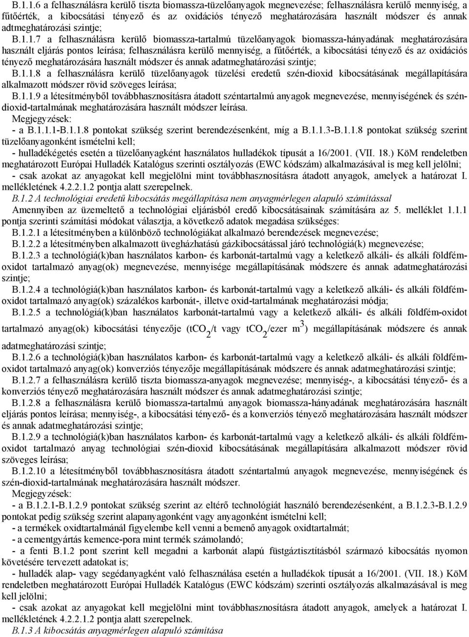 1.7 a felhasználásra kerülő biomassza-tartalmú tüzelőanyagok biomassza-hányadának meghatározására használt eljárás pontos leírása; felhasználásra kerülő mennyiség, a fűtőérték, a kibocsátási tényező