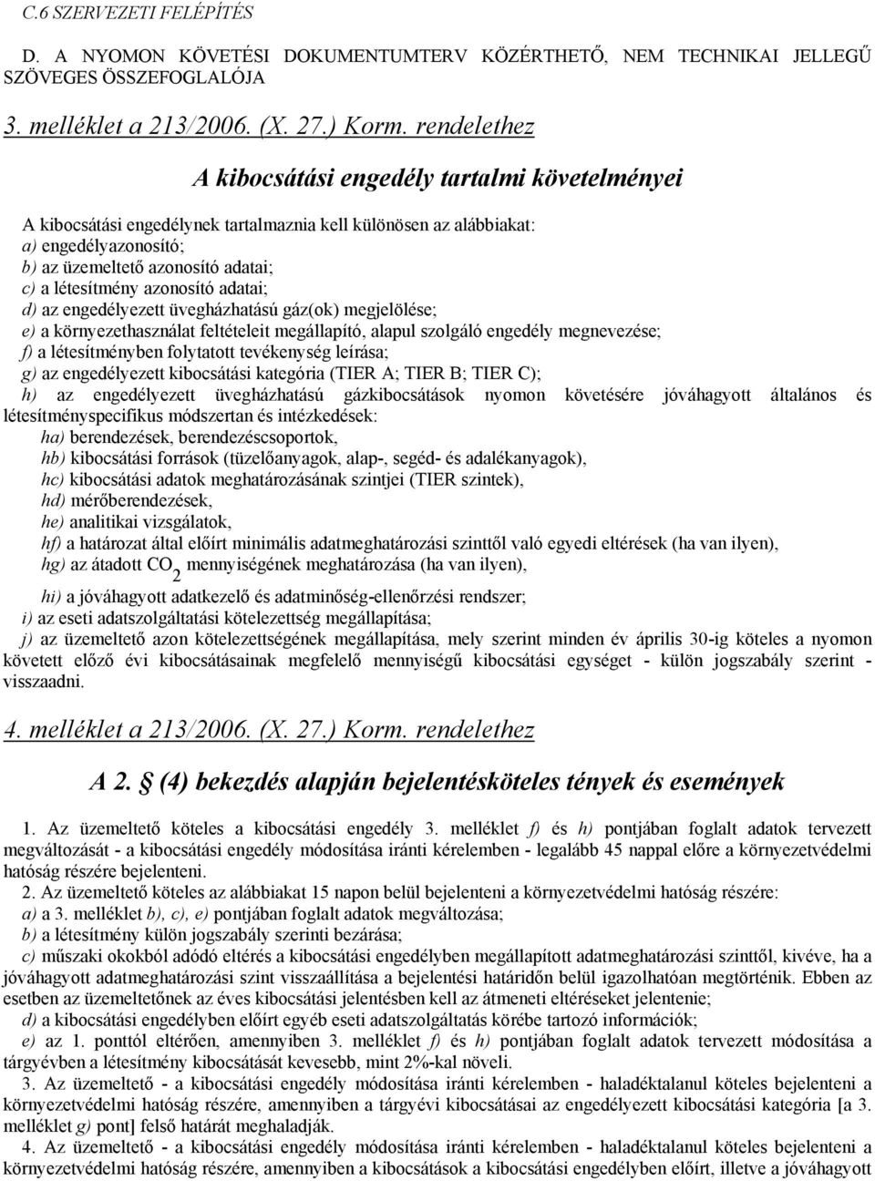 létesítmény azonosító adatai; d) az engedélyezett üvegházhatású gáz(ok) megjelölése; e) a környezethasználat feltételeit megállapító, alapul szolgáló engedély megnevezése; f) a létesítményben