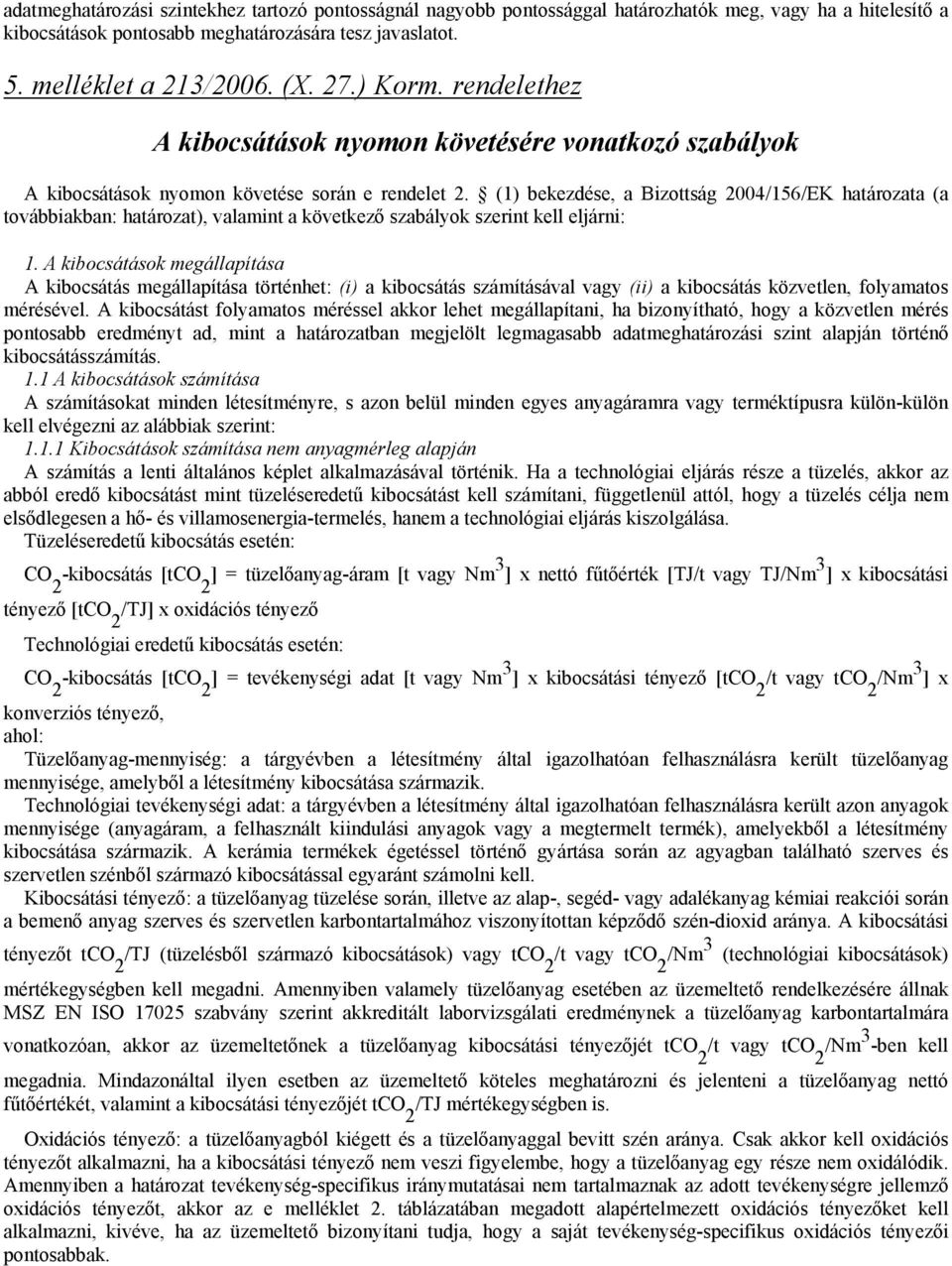 (1) bekezdése, a Bizottság 2004/156/EK határozata (a továbbiakban: határozat), valamint a következő szabályok szerint kell eljárni: 1.