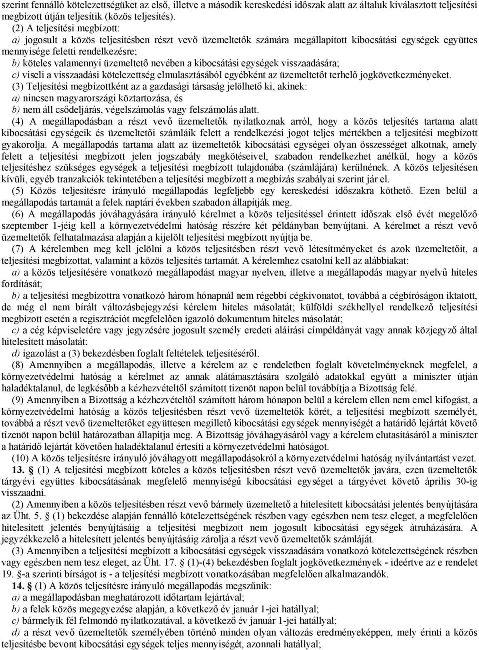 üzemeltető nevében a kibocsátási egységek visszaadására; c) viseli a visszaadási kötelezettség elmulasztásából egyébként az üzemeltetőt terhelő jogkövetkezményeket.