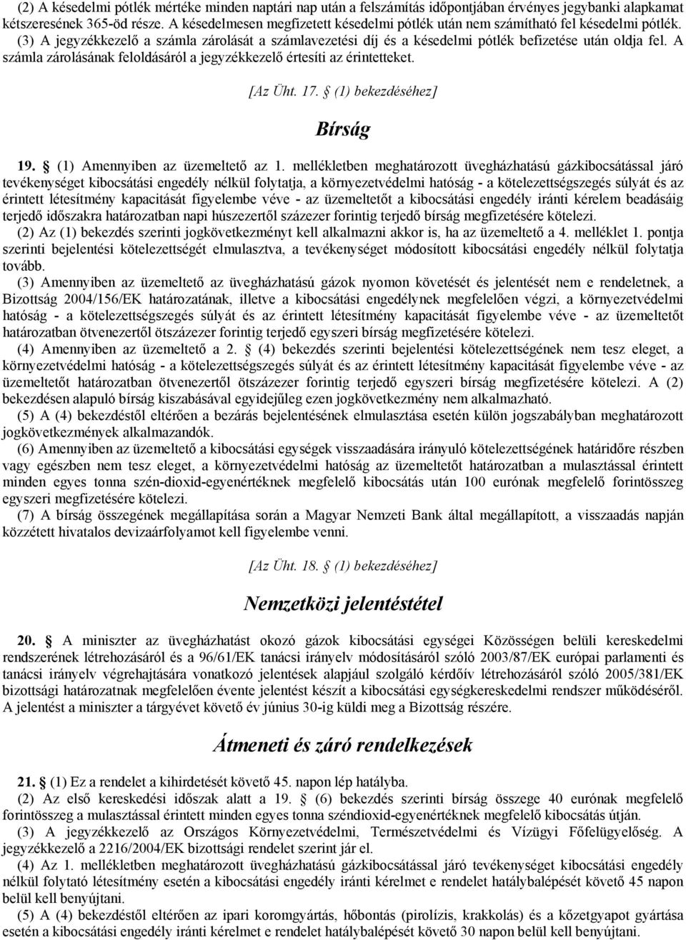 A számla zárolásának feloldásáról a jegyzékkezelő értesíti az érintetteket. [Az Üht. 17. (1) bekezdéséhez] Bírság 19. (1) Amennyiben az üzemeltető az 1.