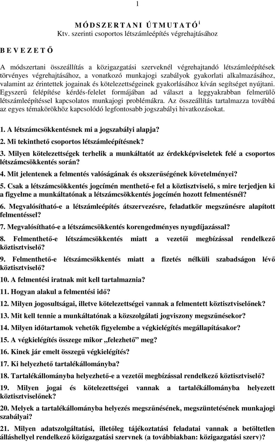 munkajogi szabályok gyakorlati alkalmazásához, valamint az érintettek jogainak és kötelezettségeinek gyakorlásához kíván segítséget nyújtani.