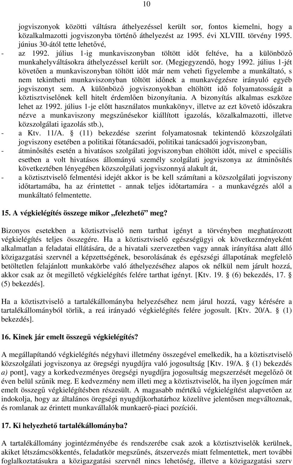 július 1-jét követıen a munkaviszonyban töltött idıt már nem veheti figyelembe a munkáltató, s nem tekintheti munkaviszonyban töltött idınek a munkavégzésre irányuló egyéb jogviszonyt sem.