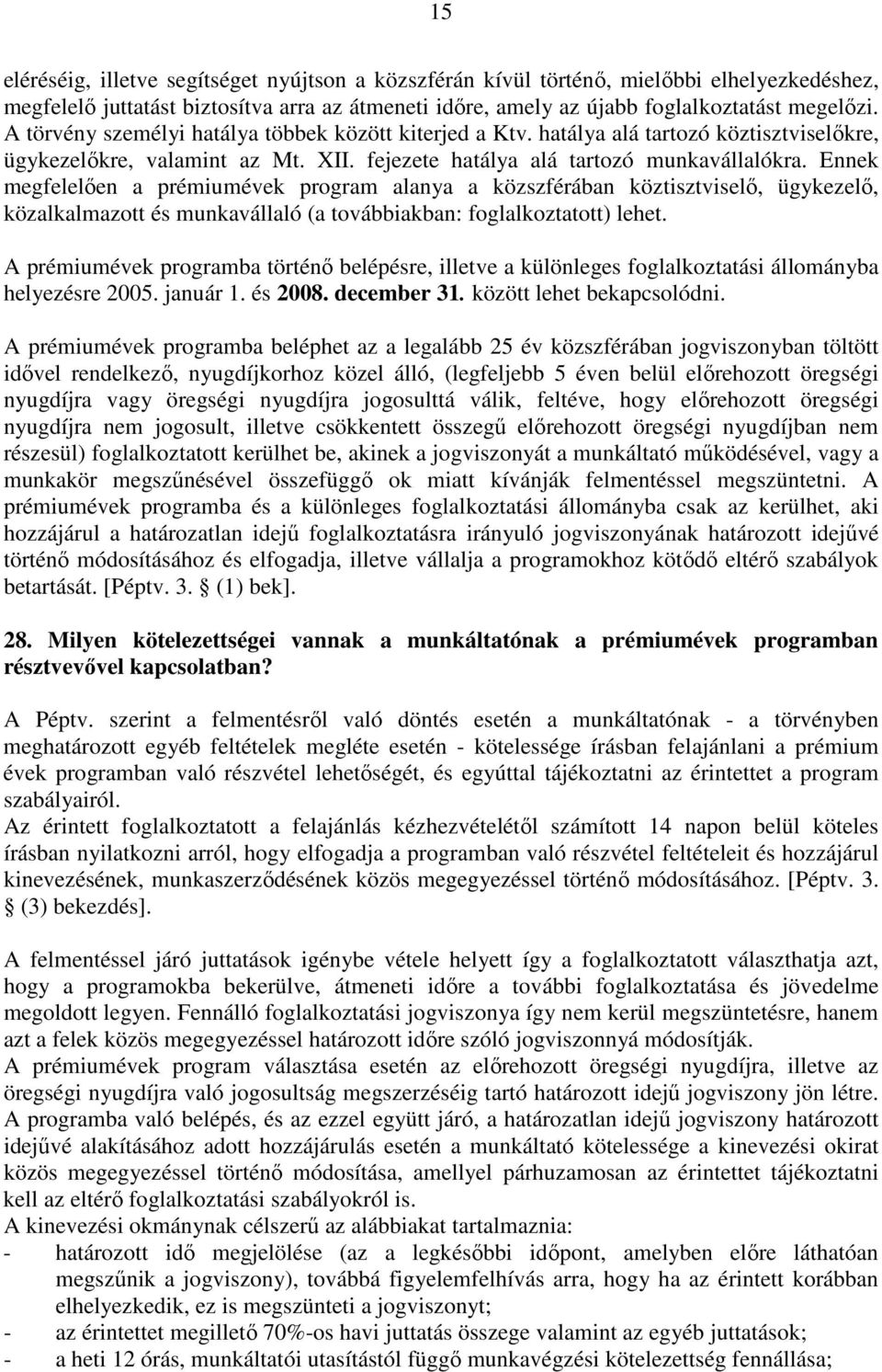 Ennek megfelelıen a prémiumévek program alanya a közszférában köztisztviselı, ügykezelı, közalkalmazott és munkavállaló (a továbbiakban: foglalkoztatott) lehet.