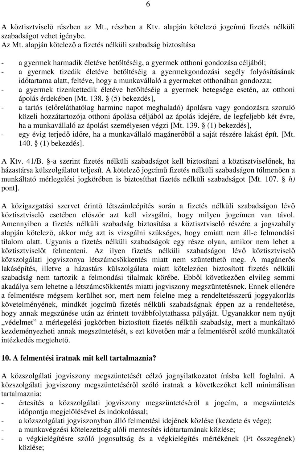 segély folyósításának idıtartama alatt, feltéve, hogy a munkavállaló a gyermeket otthonában gondozza; - a gyermek tizenkettedik életéve betöltéséig a gyermek betegsége esetén, az otthoni ápolás