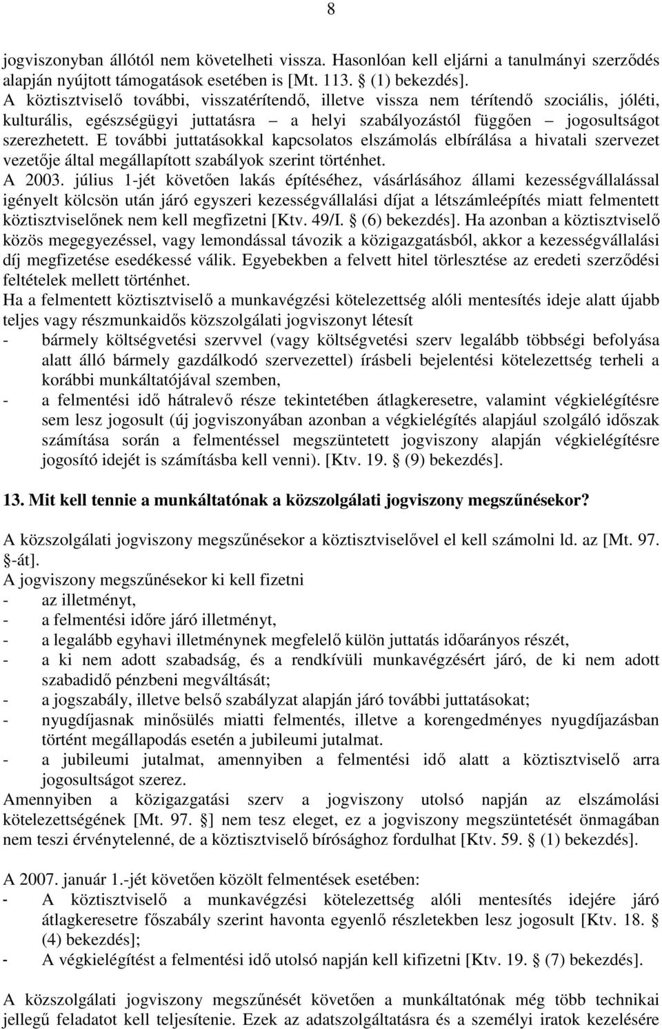 E további juttatásokkal kapcsolatos elszámolás elbírálása a hivatali szervezet vezetıje által megállapított szabályok szerint történhet. A 2003.