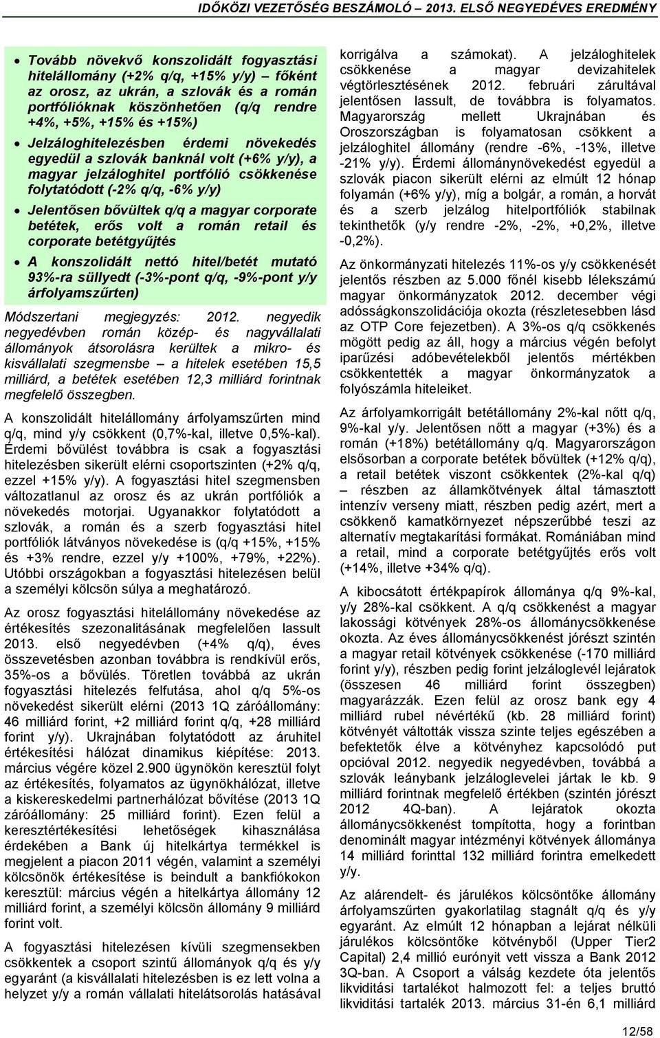 betétek, erős volt a román retail és corporate betétgyűjtés A konszolidált nettó hitel/betét mutató 93%-ra süllyedt (-3%-pont q/q, -9%-pont y/y árfolyamszűrten) Módszertani megjegyzés: 2012.