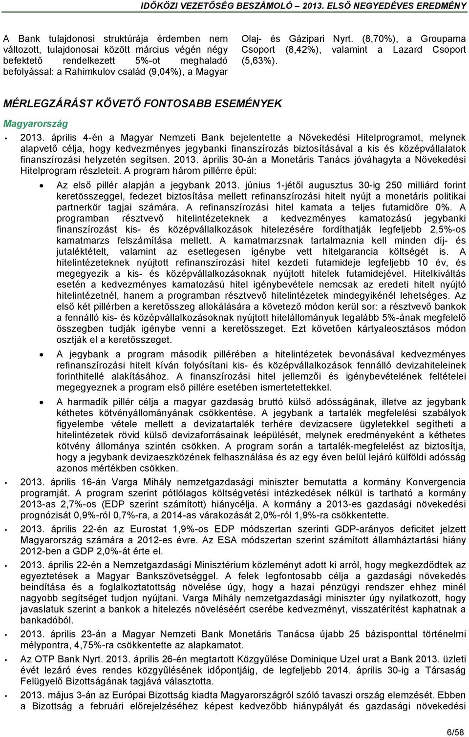 április 4-én a Magyar Nemzeti Bank bejelentette a Növekedési Hitelprogramot, melynek alapvető célja, hogy kedvezményes jegybanki finanszírozás biztosításával a kis és középvállalatok finanszírozási