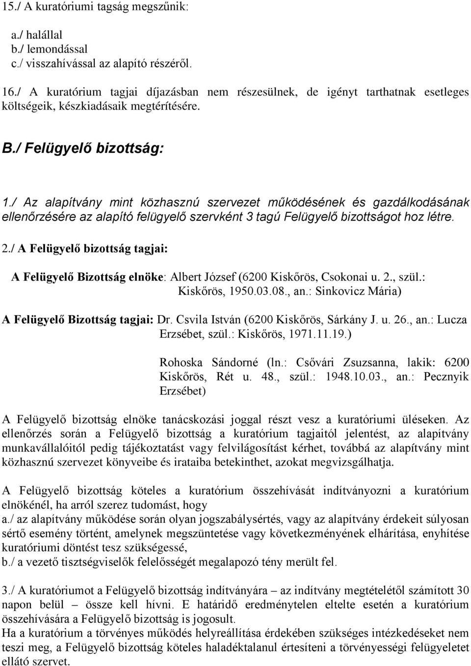 / Az alapítvány mint közhasznú szervezet működésének és gazdálkodásának ellenőrzésére az alapító felügyelő szervként 3 tagú Felügyelő bizottságot hoz létre. 2.